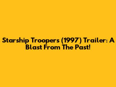 Starship Troopers (1997) Trailer: A Blast From The Past!