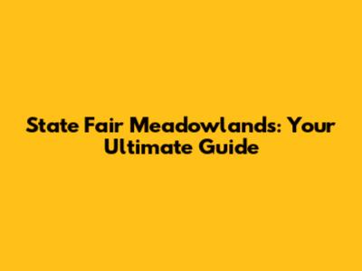 State Fair Meadowlands: Your Ultimate Guide