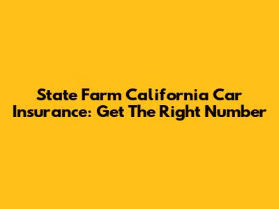 State Farm California Car Insurance: Get The Right Number