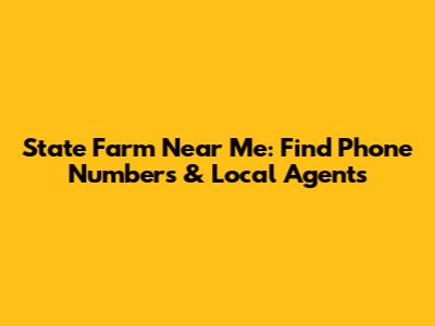 State Farm Near Me: Find Phone Numbers & Local Agents
