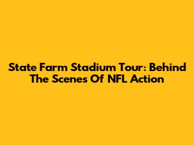 State Farm Stadium Tour: Behind The Scenes Of NFL Action