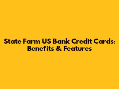 State Farm US Bank Credit Cards: Benefits & Features