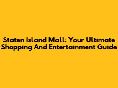 Staten Island Mall: Your Ultimate Shopping And Entertainment Guide