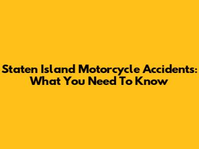 Staten Island Motorcycle Accidents: What You Need To Know