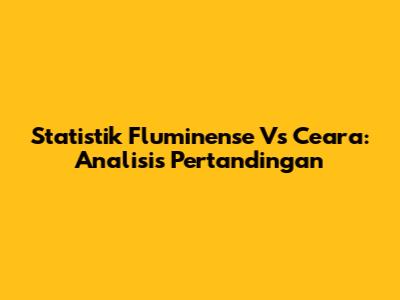 Statistik Fluminense Vs Ceara: Analisis Pertandingan