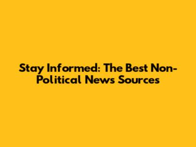 Stay Informed: The Best Non-Political News Sources