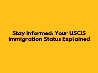 Stay Informed: Your USCIS Immigration Status Explained