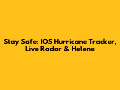 Stay Safe: IOS Hurricane Tracker, Live Radar & Helene