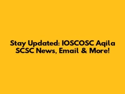 Stay Updated: IOSCOSC Aqila SCSC News, Email & More!