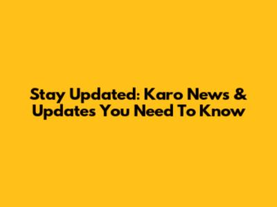 Stay Updated: Karo News & Updates You Need To Know
