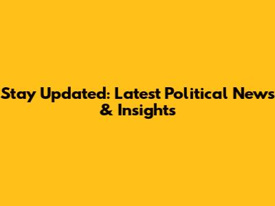 Stay Updated: Latest Political News & Insights