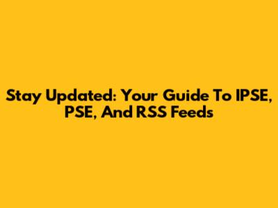 Stay Updated: Your Guide To IPSE, PSE, And RSS Feeds