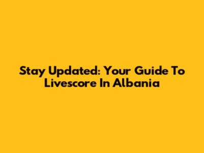 Stay Updated: Your Guide To Livescore In Albania