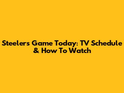 Steelers Game Today: TV Schedule & How To Watch