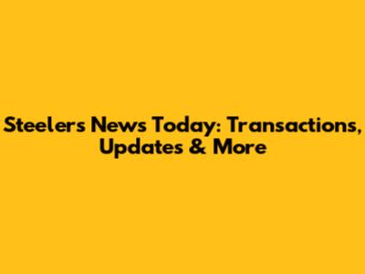 Steelers News Today: Transactions, Updates & More