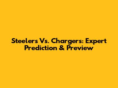 Steelers Vs. Chargers: Expert Prediction & Preview