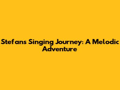 Stefan's Singing Journey: A Melodic Adventure