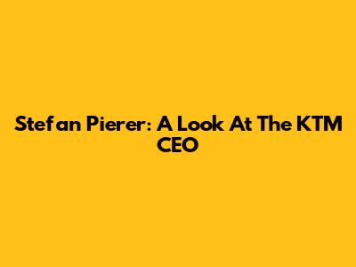 Stefan Pierer: A Look At The KTM CEO