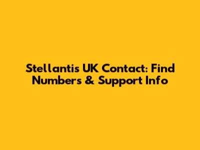 Stellantis UK Contact: Find Numbers & Support Info