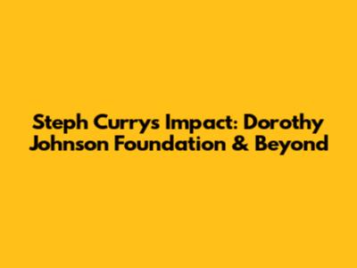 Steph Curry's Impact: Dorothy Johnson Foundation & Beyond