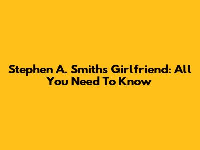Stephen A. Smith's Girlfriend: All You Need To Know