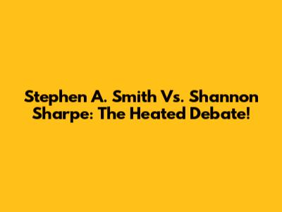 Stephen A. Smith Vs. Shannon Sharpe: The Heated Debate!