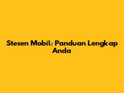 Stesen Mobil: Panduan Lengkap Anda