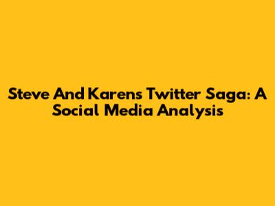 Steve And Karen's Twitter Saga: A Social Media Analysis