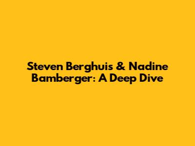 Steven Berghuis & Nadine Bamberger: A Deep Dive