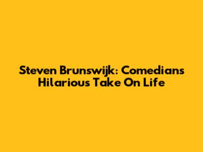 Steven Brunswijk: Comedian's Hilarious Take On Life