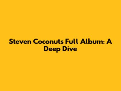Steven Coconut's Full Album: A Deep Dive