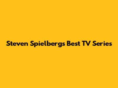 Steven Spielberg's Best TV Series