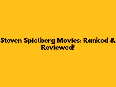 Steven Spielberg Movies: Ranked & Reviewed!