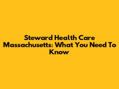 Steward Health Care Massachusetts: What You Need To Know