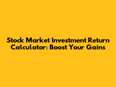 Stock Market Investment Return Calculator: Boost Your Gains