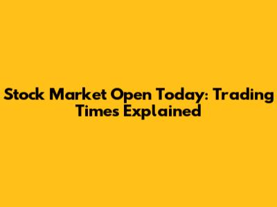 Stock Market Open Today: Trading Times Explained