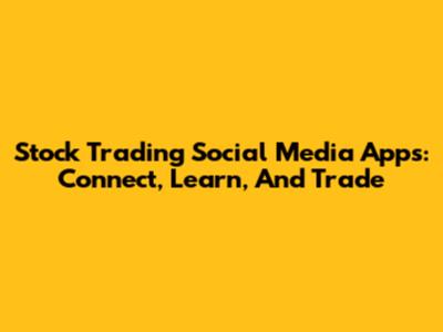 Stock Trading Social Media Apps: Connect, Learn, And Trade