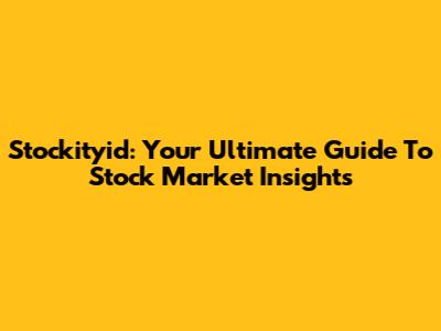 Stockityid: Your Ultimate Guide To Stock Market Insights