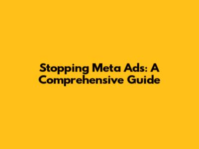 Stopping Meta Ads: A Comprehensive Guide