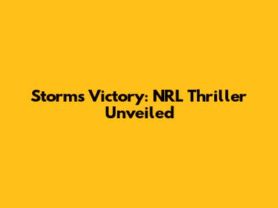 Storm's Victory: NRL Thriller Unveiled