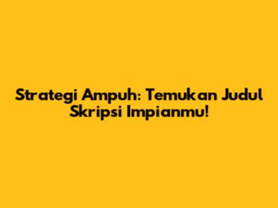 Strategi Ampuh: Temukan Judul Skripsi Impianmu!