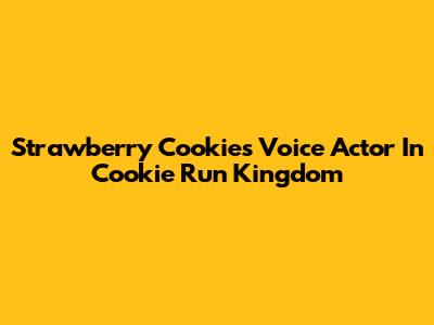 Strawberry Cookie's Voice Actor In Cookie Run Kingdom