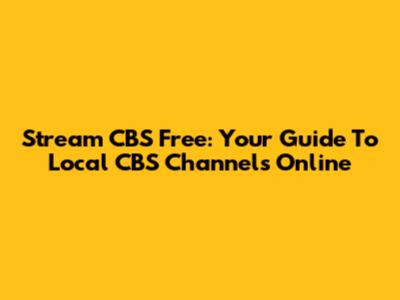 Stream CBS Free: Your Guide To Local CBS Channels Online