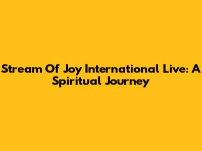 Stream Of Joy International Live: A Spiritual Journey