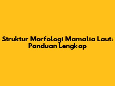 Struktur Morfologi Mamalia Laut: Panduan Lengkap