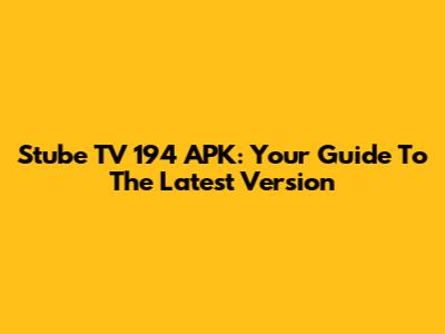 Stube TV 194 APK: Your Guide To The Latest Version
