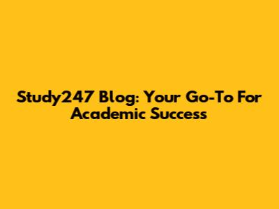 Study247 Blog: Your Go-To For Academic Success