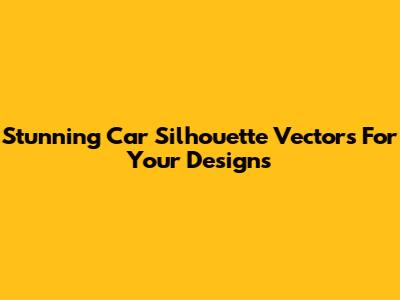 Stunning Car Silhouette Vectors For Your Designs