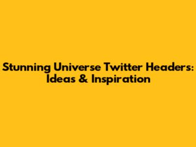 Stunning Universe Twitter Headers: Ideas & Inspiration