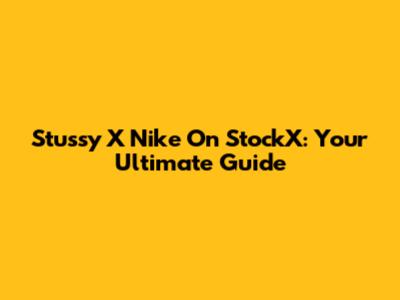 Stussy X Nike On StockX: Your Ultimate Guide